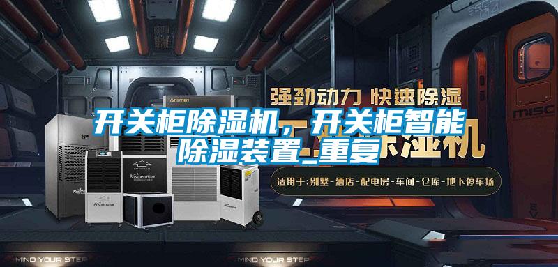 開關(guān)柜除濕機，開關(guān)柜智能除濕裝置_重復(fù)