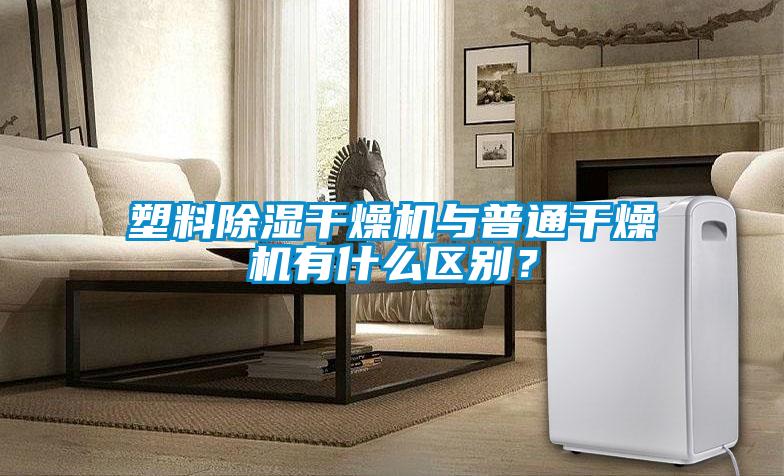 塑料除濕干燥機與普通干燥機有什么區(qū)別?