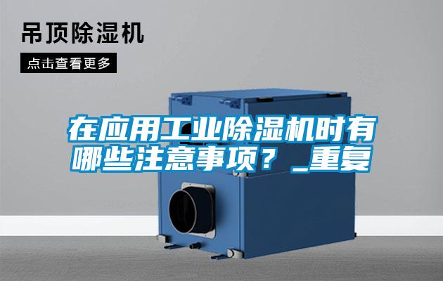 在應用工業除濕機時有哪些注意事項?_重復