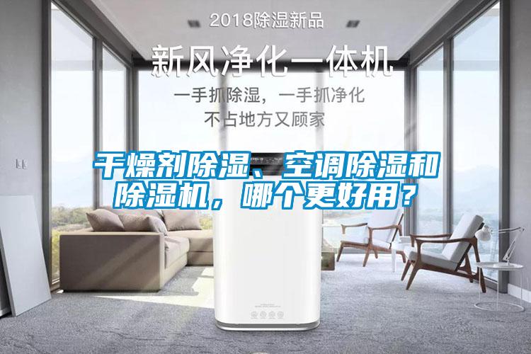 干燥劑除濕、空調(diào)除濕和除濕機(jī)，哪個(gè)更好用？