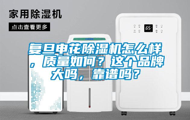 復(fù)旦申花除濕機怎么樣，質(zhì)量如何？這個品牌大嗎，靠譜嗎？