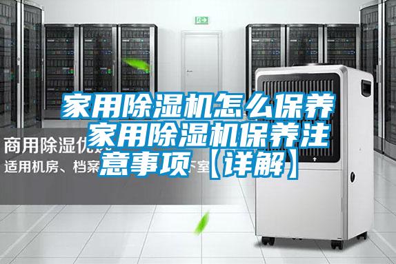 家用除濕機(jī)怎么保養(yǎng) 家用除濕機(jī)保養(yǎng)注意事項(xiàng)【詳解】