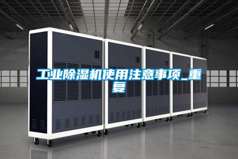 工業(yè)除濕機(jī)使用注意事項_重復(fù)