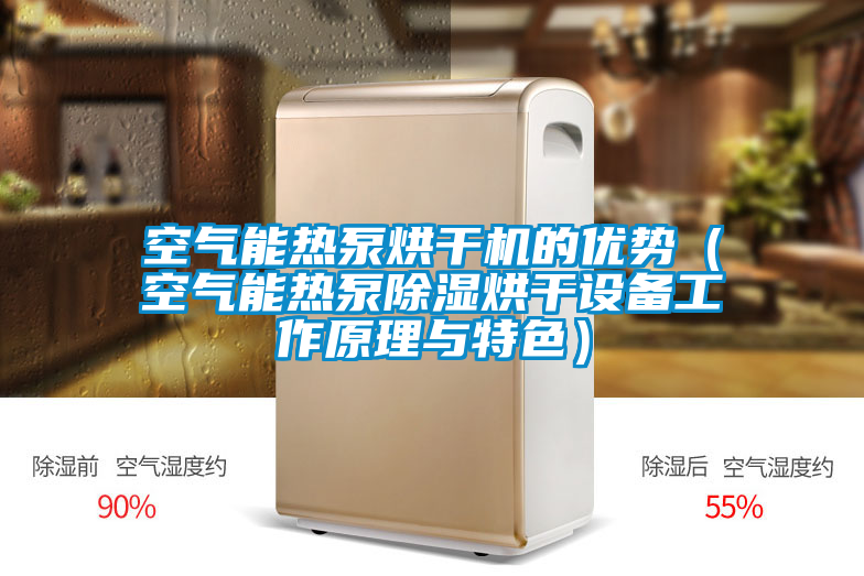 空氣能熱泵烘干機的優(yōu)勢（空氣能熱泵除濕烘干設(shè)備工作原理與特色）