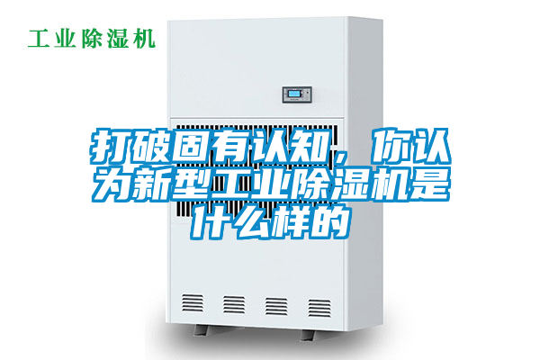 打破固有認知，你認為新型工業除濕機是什么樣的