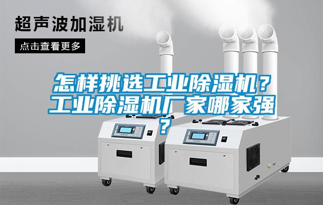 怎樣挑選工業(yè)除濕機？工業(yè)除濕機廠家哪家強？