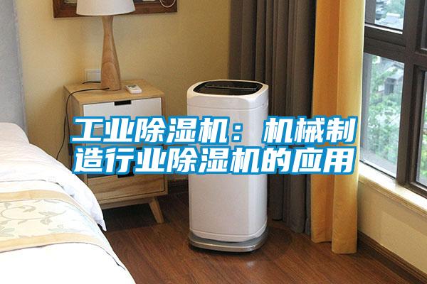 工業(yè)除濕機：機械制造行業(yè)除濕機的應用