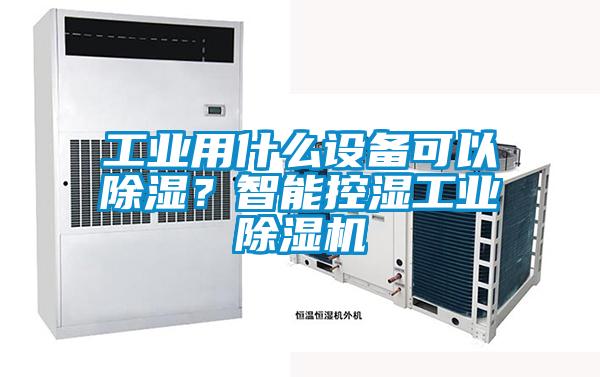 工業用什么設備可以除濕？智能控濕工業除濕機