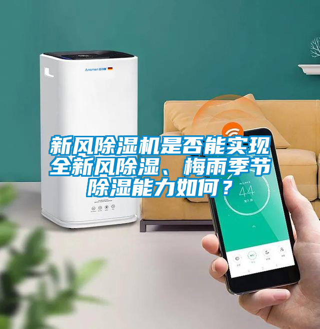 新風除濕機是否能實現全新風除濕、梅雨季節除濕能力如何？