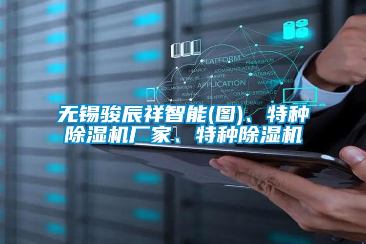 無錫駿辰祥智能(圖)、特種除濕機廠家、特種除濕機