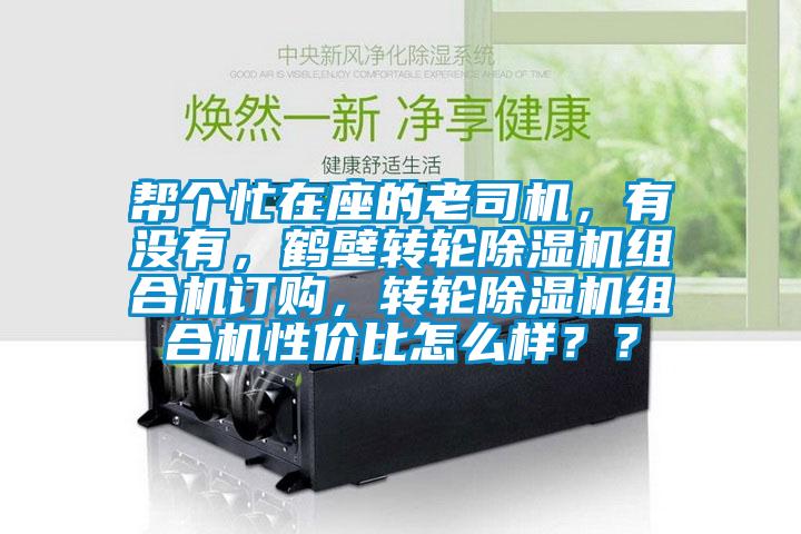 幫個忙在座的老司機，有沒有，鶴壁轉輪除濕機組合機訂購，轉輪除濕機組合機性價比怎么樣？？