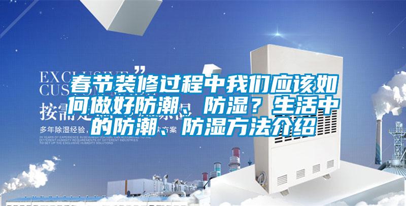 春節裝修過程中我們應該如何做好防潮、防濕？生活中的防潮、防濕方法介紹
