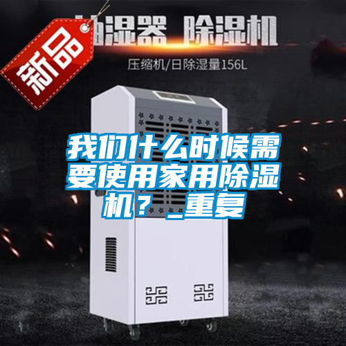 我們什么時候需要使用家用除濕機？_重復