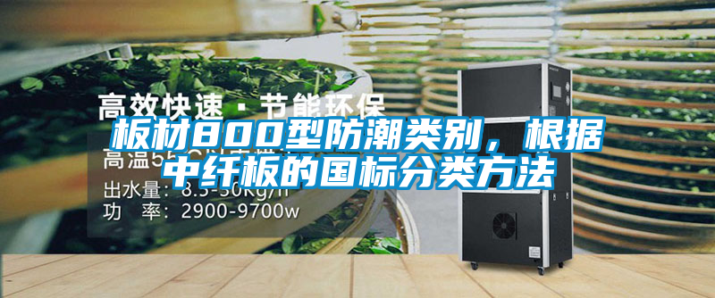 板材800型防潮類別，根據中纖板的國標分類方法