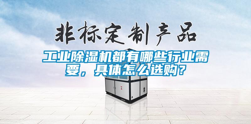 工業(yè)除濕機(jī)都有哪些行業(yè)需要，具體怎么選購？