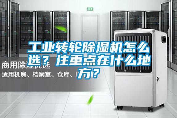 工業(yè)轉(zhuǎn)輪除濕機(jī)怎么選？注重點在什么地方？