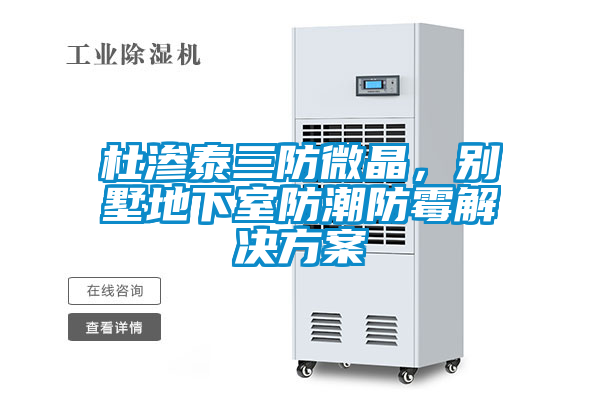 杜滲泰三防微晶，別墅地下室防潮防霉解決方案