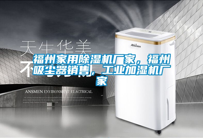 福州家用除濕機(jī)廠家，福州吸塵器銷(xiāo)售，工業(yè)加濕機(jī)廠家