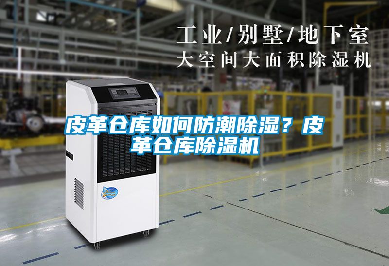 皮革倉庫如何防潮除濕？皮革倉庫除濕機(jī)
