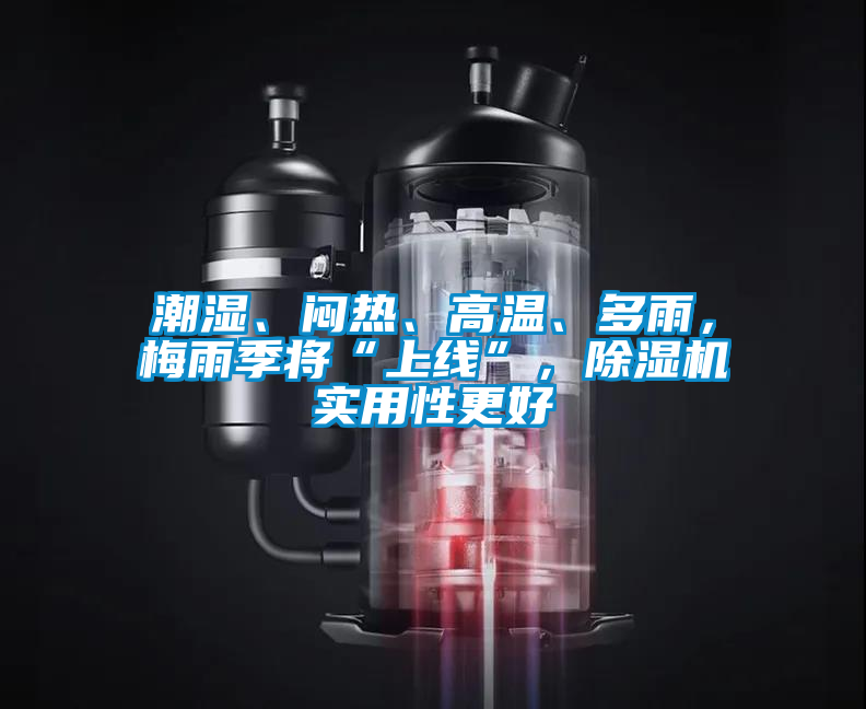 潮濕、悶熱、高溫、多雨,梅雨季將“上線”,除濕機實用性更好