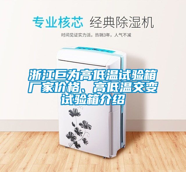 浙江巨為高低溫試驗箱廠家價格、高低溫交變試驗箱介紹