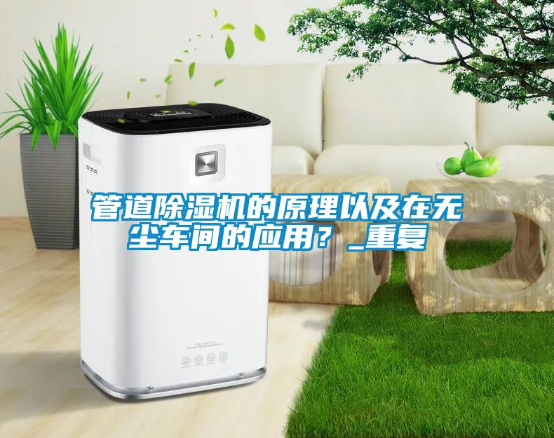 管道除濕機的原理以及在無塵車間的應(yīng)用？_重復(fù)