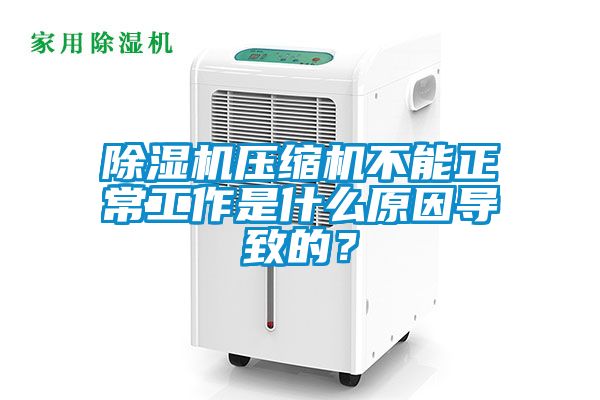 除濕機壓縮機不能正常工作是什么原因導致的？