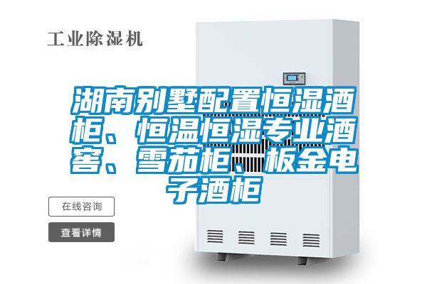 湖南別墅配置恒濕酒柜、恒溫恒濕專業酒窖、雪茄柜、板金電子酒柜