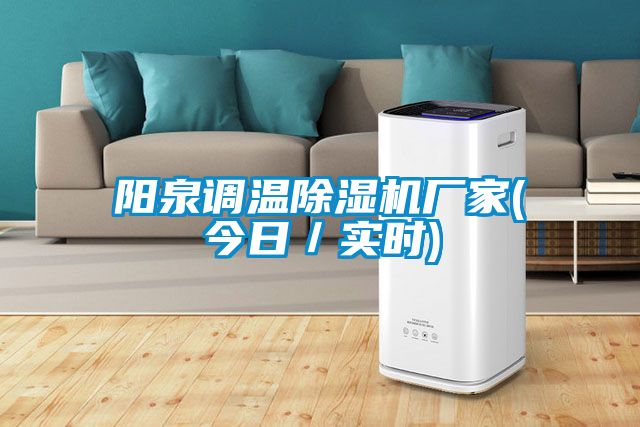 陽泉調(diào)溫除濕機(jī)廠家(今日／實(shí)時)