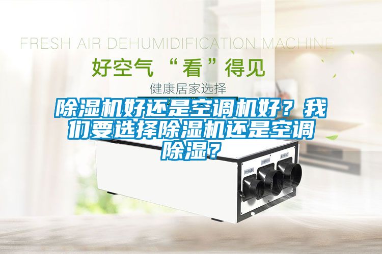 除濕機好還是空調(diào)機好？我們要選擇除濕機還是空調(diào)除濕？