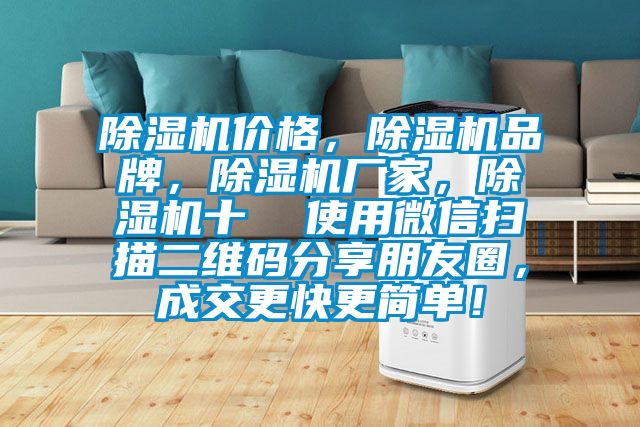 除濕機(jī)價(jià)格，除濕機(jī)品牌，除濕機(jī)廠家，除濕機(jī)十  使用微信掃描二維碼分享朋友圈，成交更快更簡(jiǎn)單！