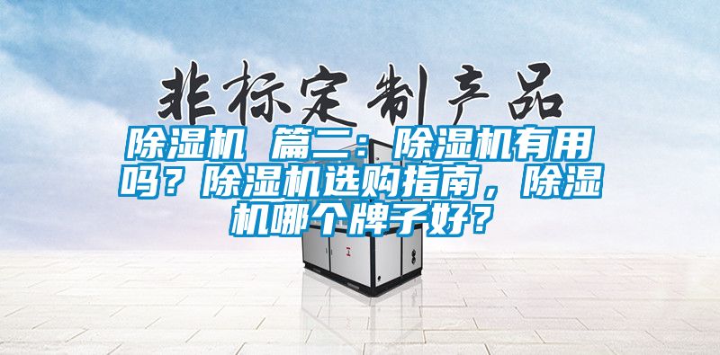 除濕機(jī) 篇二：除濕機(jī)有用嗎？除濕機(jī)選購指南，除濕機(jī)哪個(gè)牌子好？