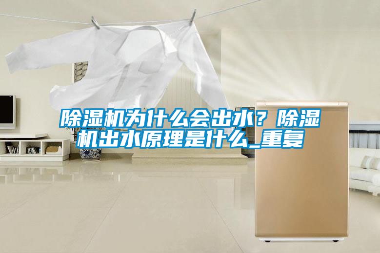 除濕機為什么會出水？除濕機出水原理是什么_重復