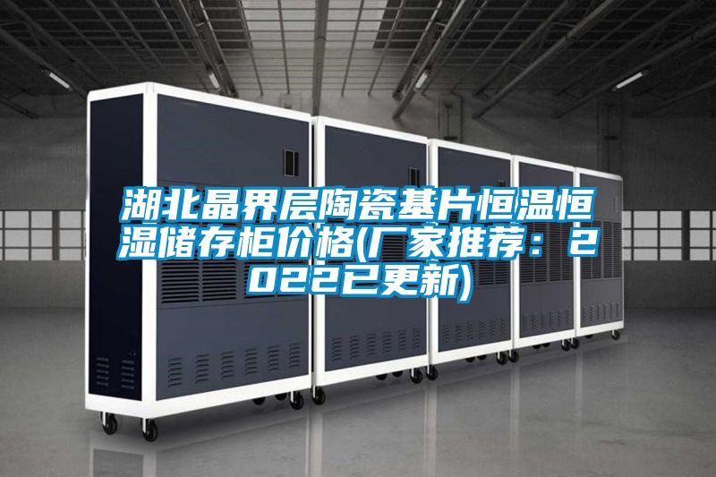 湖北晶界層陶瓷基片恒溫恒濕儲存柜價(jià)格(廠家推薦：2022已更新)