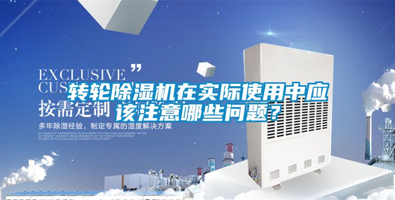 轉(zhuǎn)輪除濕機(jī)在實(shí)際使用中應(yīng)該注意哪些問題？