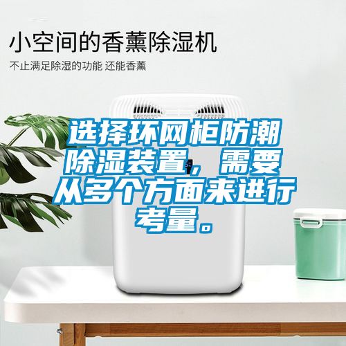 選擇環網柜防潮除濕裝置，需要從多個方面來進行考量。