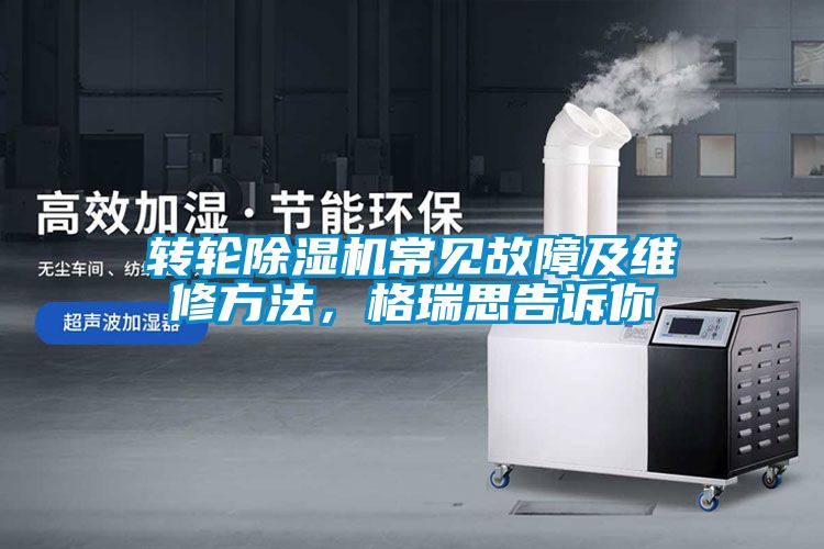 轉(zhuǎn)輪除濕機(jī)常見故障及維修方法，格瑞思告訴你