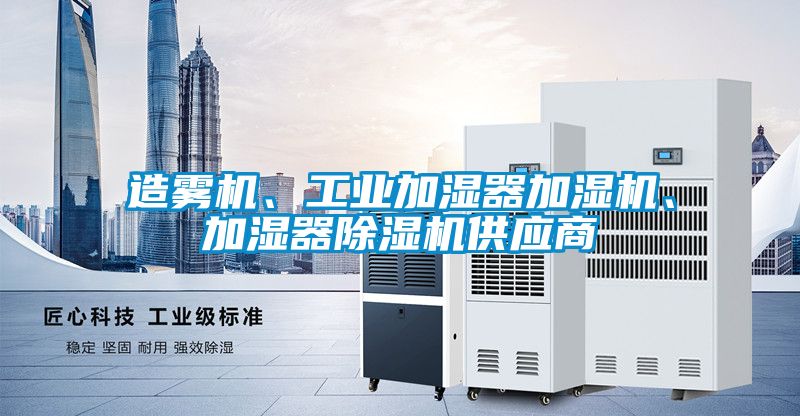 造霧機、工業加濕器加濕機、加濕器除濕機供應商