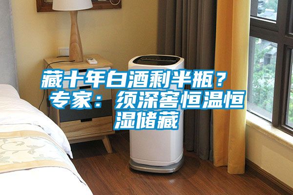 藏十年白酒剩半瓶？ 專家：須深窖恒溫恒濕儲藏
