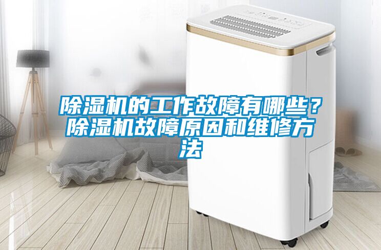 除濕機的工作故障有哪些？除濕機故障原因和維修方法