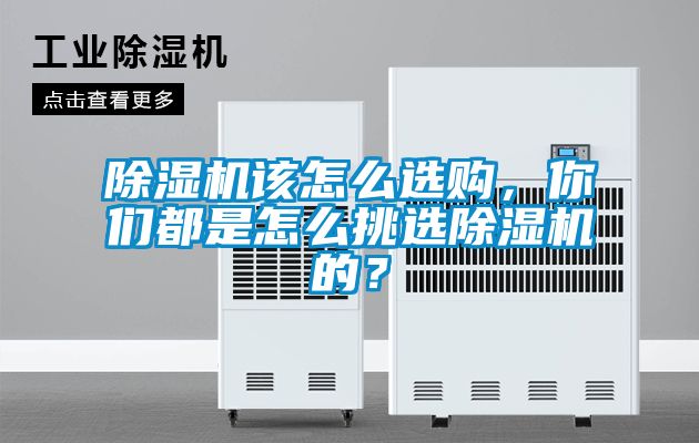 除濕機該怎么選購，你們都是怎么挑選除濕機的？