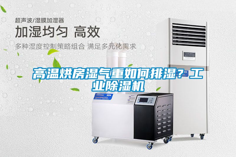 高溫烘房濕氣重如何排濕？工業除濕機